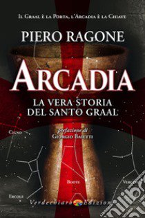 Arcadia. La vera storia del santo Graal libro di Ragone Piero