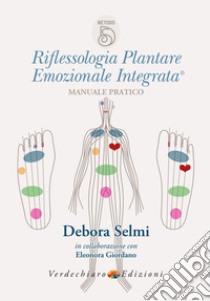 Riflessologia plantare emozionale integrata. Manuale pratico libro di Selmi Debora; Giordano Eleonora