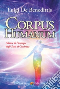 Corpus humanum. Atlante di fisiologia degli stati di coscienza libro di De Benedittis Luigi