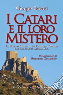 I Catari e il loro mistero. La grande storia di un pensiero d'amore che sconvolge ancora oggi. Ediz. illustrata libro di Baietti Giorgio