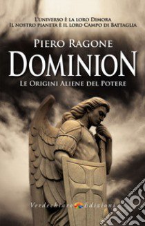 Dominion. Le origini aliene del potere libro di Ragone Piero