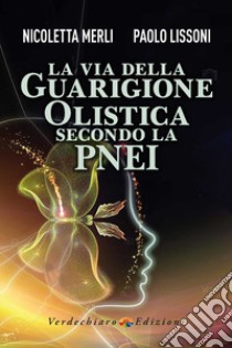 La via della guarigione olistica secondo la PNEI libro di Merli Nicoletta; Lissoni Paolo