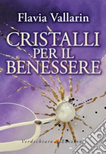 Cristalli per il benessere libro di Vallarin Flavia