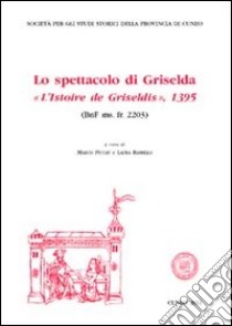 LO spettacolo di Griselda. «Le livre de l'istoire de Gridelidis». Ediz. multilingue libro di Piccat M. (cur.); Ramello L. (cur.)