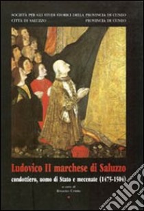 Ludovico II marchese di Saluzzo. Condottiero, uomo di Stato e mecenate (1475-1504) libro di Comba R. (cur.)