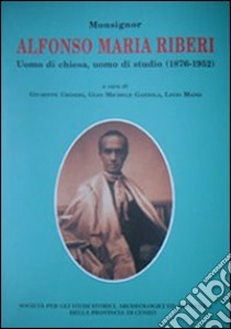 Monsignor Alfonso Maria Riberi. Uomo di chiesa, uomo di studio (1876-1952) libro di Griseri Giuseppe; Gazzola G. Michele; Mano Livio