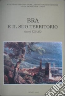 Bra e il suo territorio (secoli XIII-XX) libro