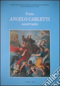 Frate Angelo Carletti osservante. Nel V centenario della morte (1495-1995) libro