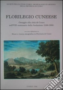 Florilegio cuneese. Omaggio alla città di Cuneo nell'VIII centenario dalla fondazione libro