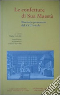 Le confetture di sua maestà. Ricettario piemontese del XVIII secolo libro di Gattullo M. (cur.); Serventi S. (cur.)