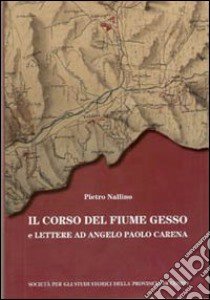 Il corso del fiume Gesso e lettere ad Angelo Paolo Carena libro di Nallino Pietro