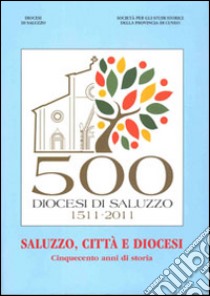 Saluzzo, città e diocesi. Cinquecento anni di storia libro