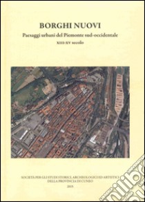 Borghi nuovi. Paesaggi urbani del Piemonte sud-occidentale libro di Comba R. (cur.); Longhi A. (cur.); Rao R. (cur.)