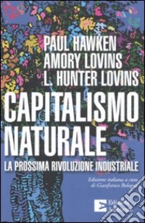 Capitalismo naturale. La prossima rivoluzione industriale libro di Hawken Paul; Lovins Amory B.; Lovins Hunter L.; Bologna G. (cur.)