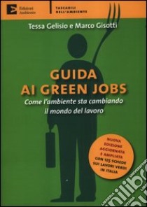 Guida ai green jobs. Come l'ambiente sta cambiando il mondo del lavoro libro di Gelisio Tessa; Gisotti Marco