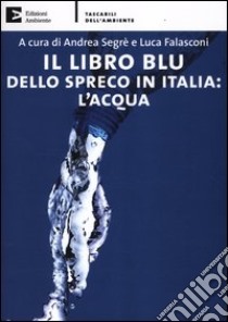 Il libro blu dello spreco in Italia: l'acqua libro di Segrè A. (cur.); Falasconi L. (cur.)