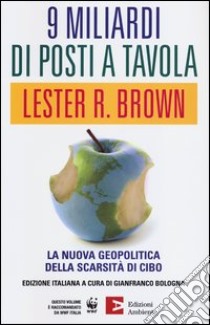 9 miliardi di posti a tavola. La nuova geopolitica della scarsità di cibo libro di Brown Lester R.; Bologna G. (cur.)