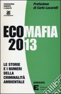 Ecomafia 2013. Le storie e i numeri della criminalità ambientale libro di Osservatorio Ambiente e Legalità (cur.); Legambiente (cur.)