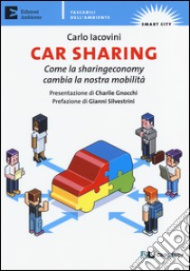 Car sharing. Come la sharing economy cambia la nostra mobilità libro di Iacovini Carlo