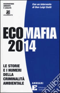 Ecomafia 2014. Le storie e i numeri della criminalità ambientale libro di Osservatorio Ambiente e Legalità (cur.)