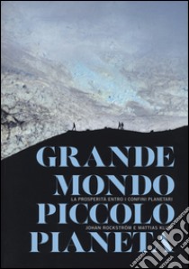 Grande mondo, piccolo pianeta. La prosperità entro i confini planetari libro di Rockström Johan; Klum Mattias