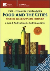 Food and the cities. Politiche del cibo per città sostenibili libro di Calori A. (cur.); Magarini A. (cur.)