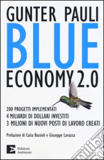 Blue economy 2.0. 200 progetti implementati, 4 miliardi di dollari investiti, 3 milioni di nuovi posti di lavoro creati libro di Pauli Gunter