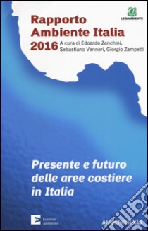 Presente e futuro delle aree costiere in Italia. Rapporto ambientale Italia 2016 libro di Zanchini E. (cur.); Venneri S. (cur.); Zampetti G. (cur.)