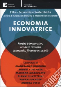 Economia innovatrice. Perché è imperativo rendere circolari economia, finanza e società libro di Di Stefano A. (cur.); Lepratti M. (cur.)