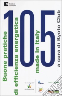 105 buone pratiche di efficienza energetica made in Italy libro di Kyoto Club (cur.)