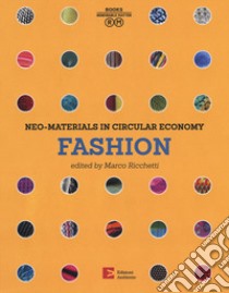 Neo-materials in the circular economy. Fashion. Ediz. a colori libro di Ricchetti M. (cur.)