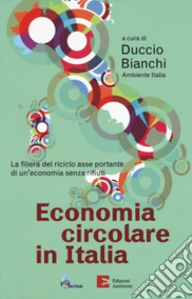 Economia circolare in Italia. La filiera del riciclo asse portante di un'economia senza rifiuti libro di Bianchi D. (cur.)