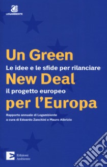 Un green New Deal per l'Europa. Le idee e le sfide per rilanciare il progetto europeo. Rapporto annuale di Legambiente libro di Zanchini A. (cur.); Albrizio M. A. (cur.)