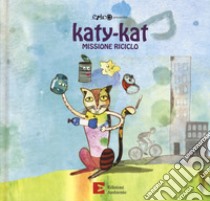 Katy-Kat missione riciclo. Ediz. a colori libro di Markovic Marija; Cavallo Roberto; Ambrogio Albina