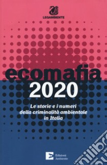 Ecomafia 2020. Le storie e i numeri della criminalità ambientale in Italia libro di Osservatorio nazionale ambiente e legalità (cur.)