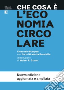 Che cosa è l'economia circolare. Nuova ediz. libro di Bompan Emanuele; Brambilla Ilaria Nicoletta