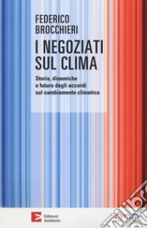 I negoziati sul clima. Storia, dinamiche e futuro degli accordi sul cambiamento climatico libro di Brocchieri Federico