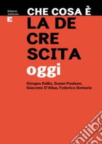 Che cosa e la decrescita oggi libro di Kallis Giorgos; Paulson Susan; D'Alisa Giacomo