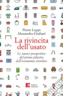 La rivincita dell'usato. Le nuove prospettive del primo pilastro dell'economia circolare libro di Luppi Pietro; Giuliani Alessandro