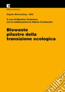 Biowaste. Pilastro della transizione ecologica. Organic Biorecycling 2022 libro di Centemero M. (cur.); Confalonieri A. (cur.)