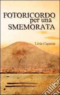 Fotoricordo per una smemorata libro di Capasso Livia