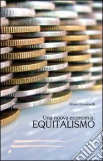 Una nuova economia. Equitalismo libro di Giovannelli Primo