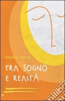 Tra sogno e realtà libro di Cauchi Daniela