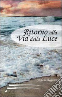 Ritorno alla via della luce libro di Raguseo Stefano