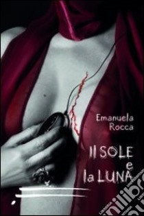 Il sole e la luna libro di Rocca Emanuela