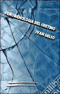 Fenomenologia del cretino libro di Gelso Ivan