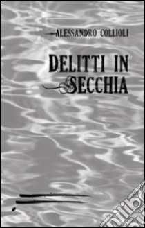 Delitti in secchia libro di Collioli Alessandro