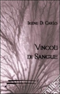 Vincoli di sangue libro di Di Carlo Irene