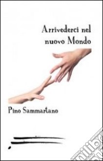 Arrivederci nel nuovo mondo libro di Sammartano Pino