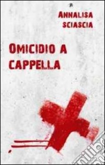 Omicidio a cappella libro di Sciascia Annalisa